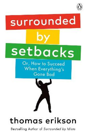 Surrounded by Setbacks Or, How to Succeed When Everything's Gone Bad